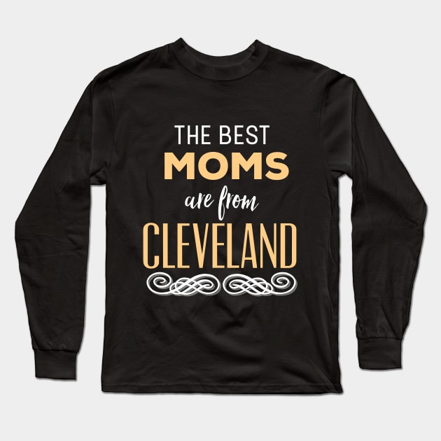 The Best Moms Are From Cleveland Ohio Mother's Day Long Sleeve T-Shirt by HuntTreasures